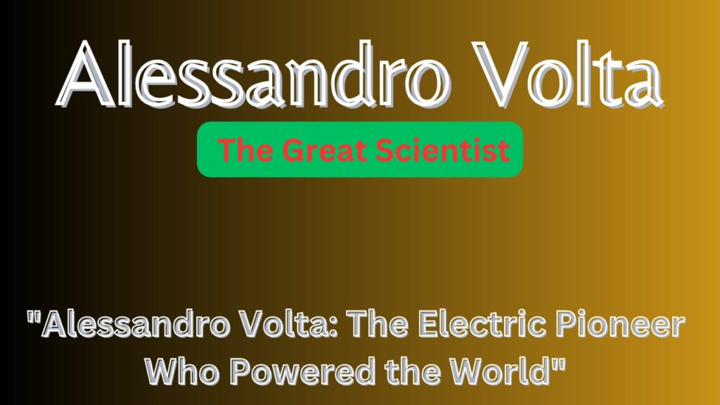 Alessandro Volta: The Electric Pioneer Who Powered the World"