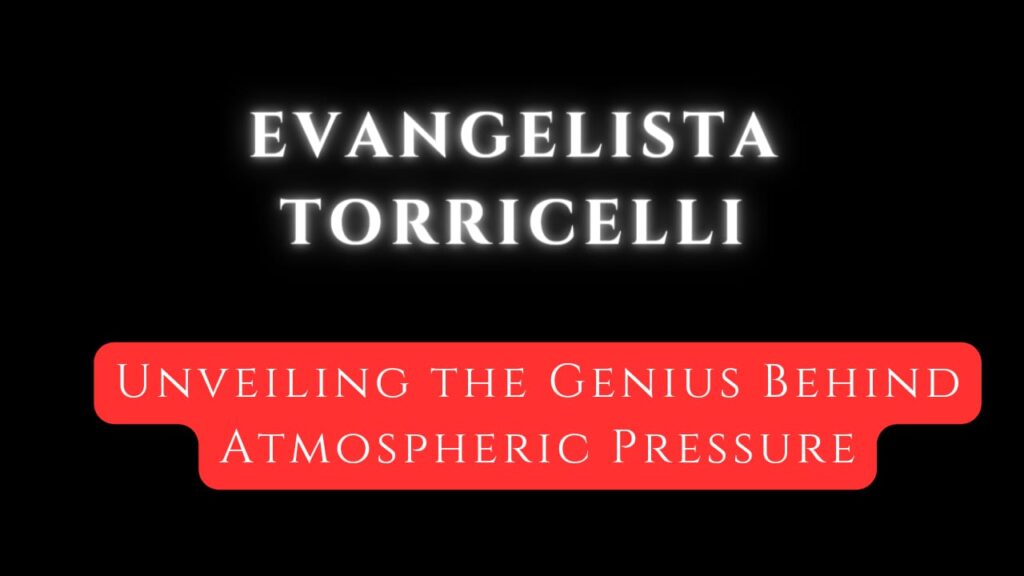 "Evangelista Torricelli: Unveiling the Genius Behind Atmospheric Pressure"