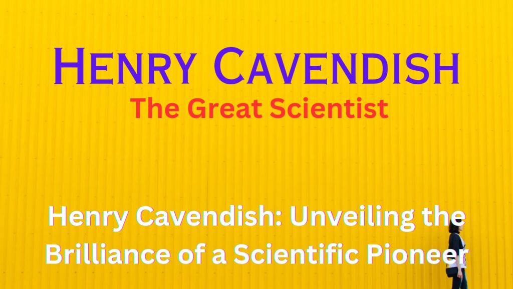 Henry Cavendish: Unveiling the Brilliance of a Scientific Pioneer